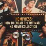 hdmivies5: How to Curate the Ultimate HD Movie Collection